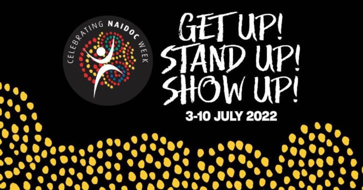 Celebrating NAIDOC Week 2022 – Get Up, Stand Up, Show Up